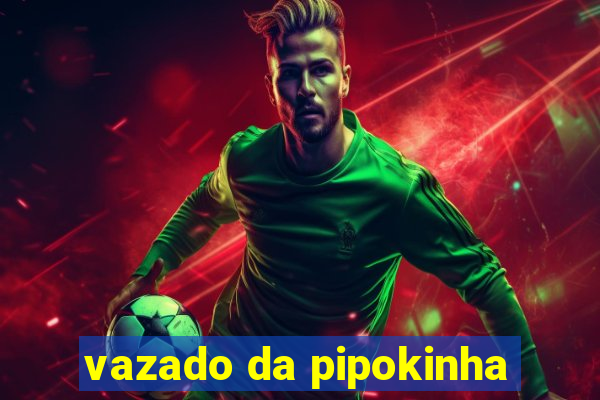 vazado da pipokinha